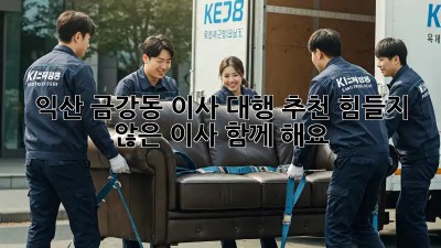 익산 금강동 이사 대행 추천: 힘들지 않은 이사, 함께 해요!